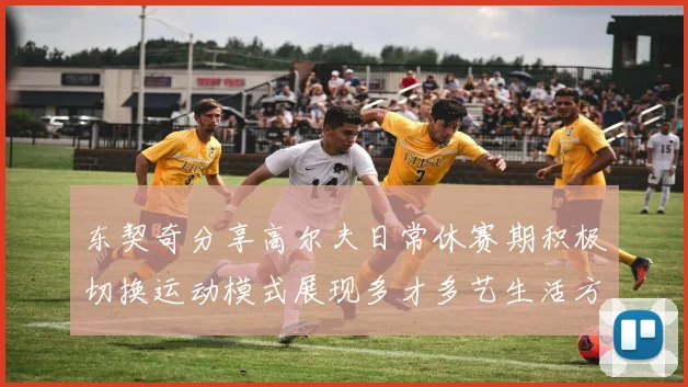 东契奇分享高尔夫日常休赛期积极切换运动模式展现多才多艺生活方式